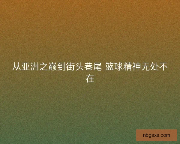 从亚洲之巅到街头巷尾 篮球精神无处不在
